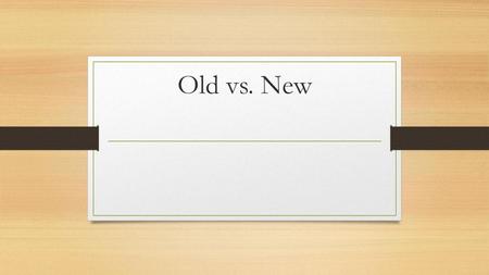 Old vs. New.