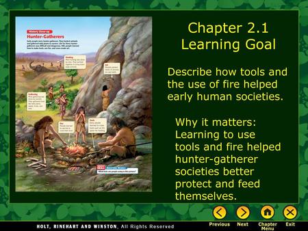Chapter 2.1 Learning Goal Describe how tools and the use of fire helped early human societies. Why it matters: Learning to use tools and fire helped hunter-gatherer.