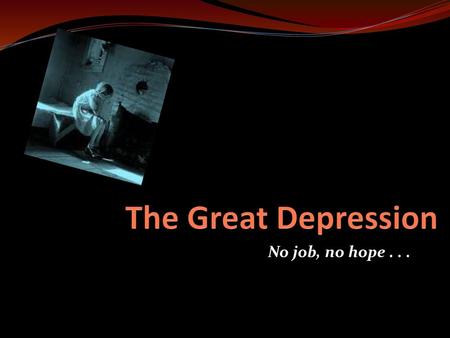 The Great Depression No job, no hope . . ..