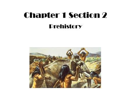 Chapter 1 Section 2 Prehistory.