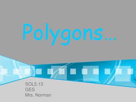 Polygons… SOL5.13 GES Mrs. Norman.