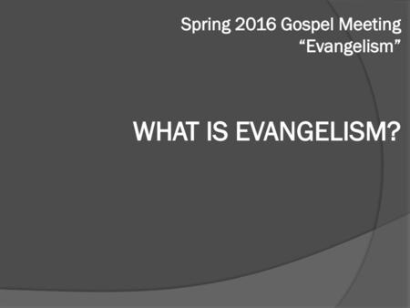 Spring 2016 Gospel Meeting “Evangelism”