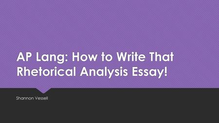 AP Lang: How to Write That Rhetorical Analysis Essay!