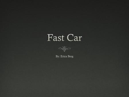 Fast Car By: Erica Berg.