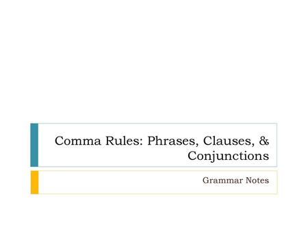 Comma Rules: Phrases, Clauses, & Conjunctions