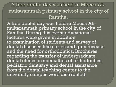 A free dental day was held in Mecca AL-mukarammah primary school in the city of Ramtha. A free dental day was held in Mecca AL-mukarammah primary school.