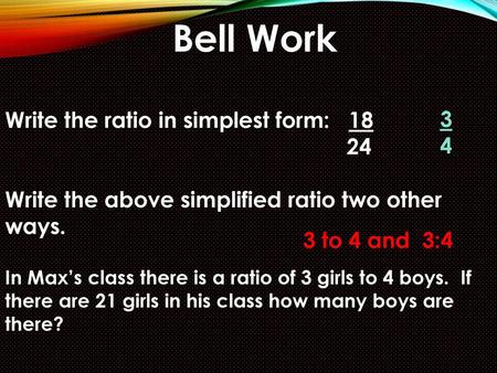 Bell Work Write the ratio in simplest form: 18 24