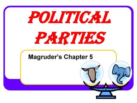 Political Parties Magruder’s Chapter 5.