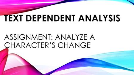 Text Dependent Analysis Assignment: Analyze a Character’s Change