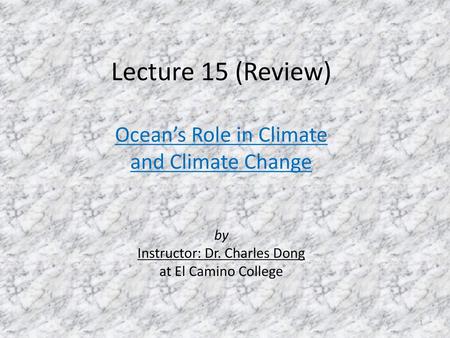 Lecture 15 (Review) Ocean’s Role in Climate and Climate Change by Instructor: Dr. Charles Dong at El Camino College.