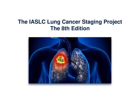 The IASLC Lung Cancer Staging Project The 8th Edition