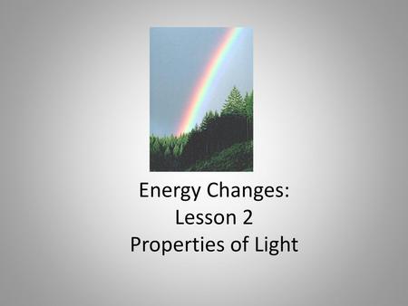 Energy Changes: Lesson 2 Properties of Light