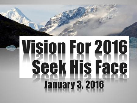 Vision For 2016 Seek His Face January 3, 2016