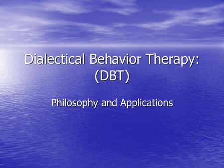 Dialectical Behavior Therapy: (DBT)