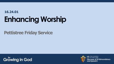16.24.01 Enhancing Worship Pettistree Friday Service.