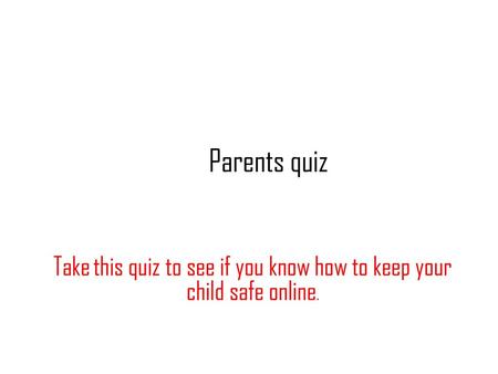 Take this quiz to see if you know how to keep your child safe online.