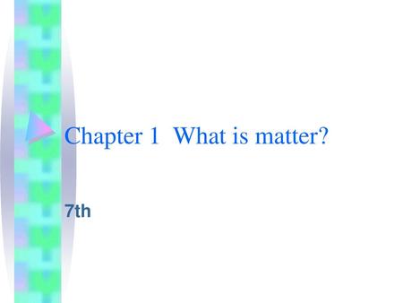 Chapter 1 What is matter? 7th.