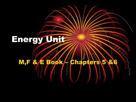 Energy Unit M,F & E Book – Chapters 5 &6.