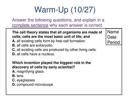 Warm-Up (10/27) Answer the following questions, and explain in a complete sentence why each answer is correct. Name Date Period The cell theory states.