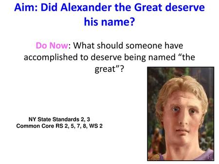 Aim: Did Alexander the Great deserve his name?