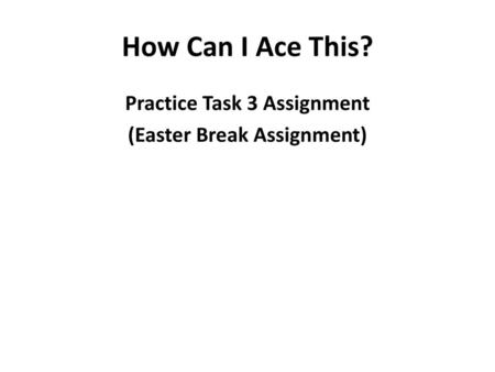 Practice Task 3 Assignment (Easter Break Assignment)