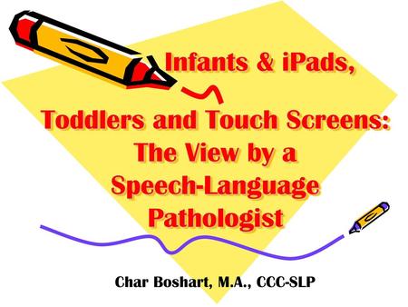 Toddlers and Touch Screens: The View by a Speech-Language Pathologist
