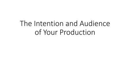 The Intention and Audience of Your Production