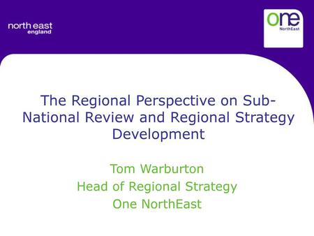 Tom Warburton Head of Regional Strategy One NorthEast