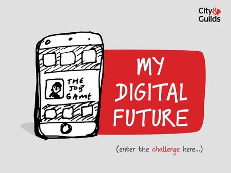 MY DIGITAL FUTURE CHALLENGE WHAT’S ON OFFER ? MyKindaFuture are teaming up with City & Guilds to give you the opportunity to win a CV-boosting prize.