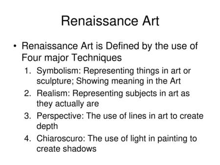 Renaissance Art Renaissance Art is Defined by the use of Four major Techniques Symbolism: Representing things in art or sculpture; Showing meaning in the.