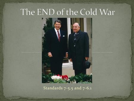 The END of the Cold War Standards 7-5.5 and 7-6.1.