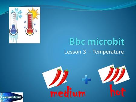 Bbc microbit Lesson 3 – Temperature hot medium.