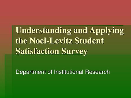 Understanding and Applying the Noel-Levitz Student Satisfaction Survey