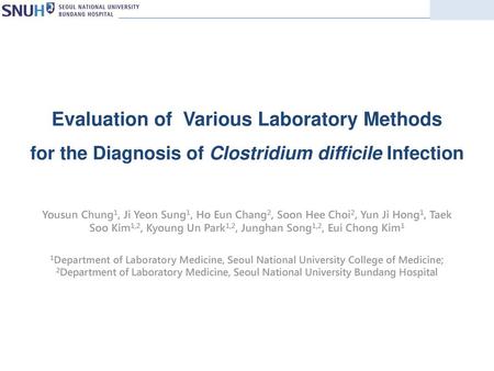 Evaluation of Various Laboratory Methods for the Diagnosis of Clostridium difficile Infection Yousun Chung1, Ji Yeon Sung1, Ho Eun Chang2, Soon Hee Choi2,