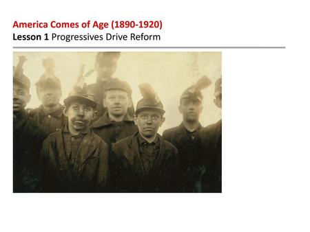 America Comes of Age (1890-1920) Lesson 1 Progressives Drive Reform.