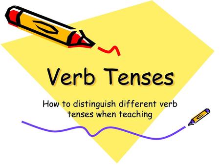 How to distinguish different verb tenses when teaching