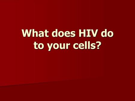 What does HIV do to your cells?