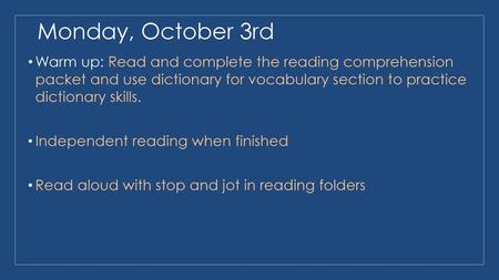 Monday, October 3rd Warm up: Read and complete the reading comprehension packet and use dictionary for vocabulary section to practice dictionary skills.