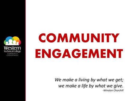 COMMUNITY ENGAGEMENT We make a living by what we get;