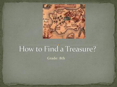 How to Find a Treasure? Grade: 8th.