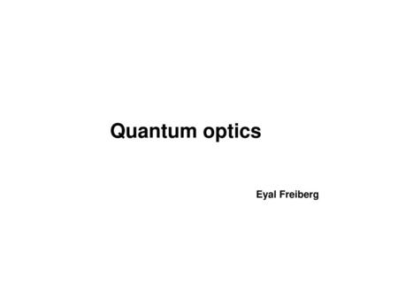 Quantum optics Eyal Freiberg.