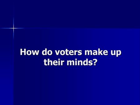 How do voters make up their minds?