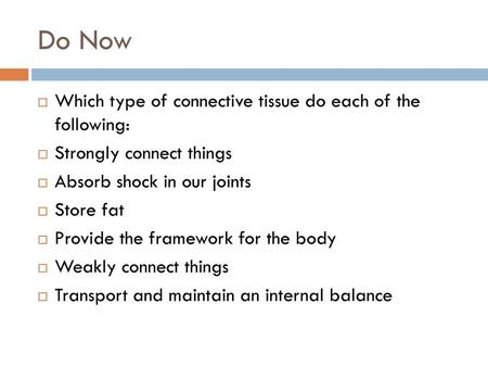 Do Now Which type of connective tissue do each of the following: