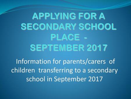 APPLYING FOR A SECONDARY SCHOOL PLACE - SEPTEMBER 2017
