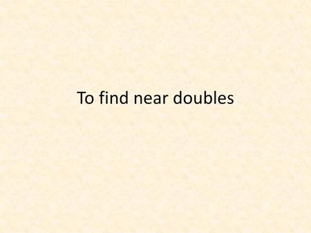To find near doubles.