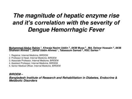The magnitude of hepatic enzyme rise and it’s correlation with the severity of Dengue Hemorrhagic Fever Muhammad Abdur Rahim 1, Khwaja Nazim Uddin 2, AKM.