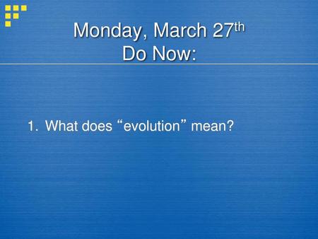 Monday, March 27th Do Now: What does “evolution” mean?