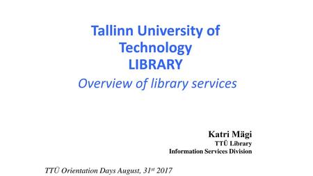 Tallinn University of Technology LIBRARY Overview of library services