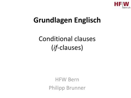 Grundlagen Englisch Conditional clauses (if-clauses) HFW Bern