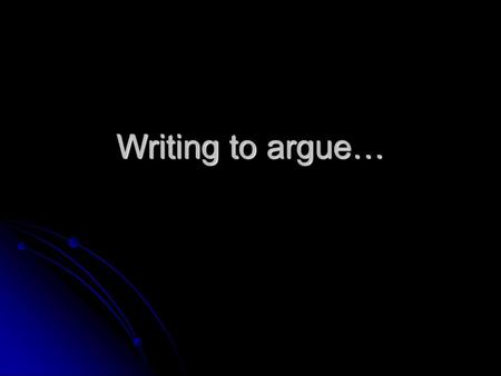 Writing to argue….